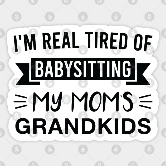 I'm Real Tired of Babysitting My Mom's Grandkids Sticker by FOZClothing